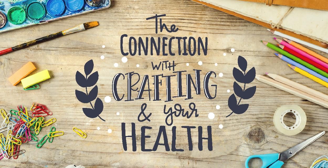 The Connection With Crafting And Your Health